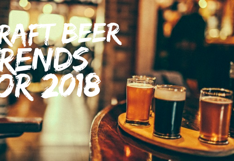 Craft Beer Trends Brewing for 2018 - Here What Our Pints will Hold