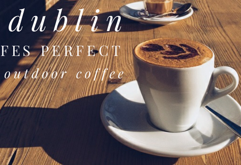 7 Dublin Cafés Perfect for Outdoor Coffee